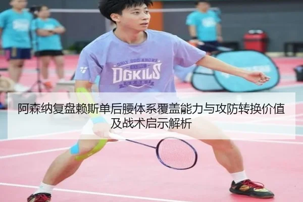 阿森纳复盘赖斯单后腰体系覆盖能力与攻防转换价值及战术启示解析